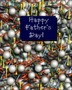 "I wish my dad played golf so I could get him a Father's Day card." - Unknown